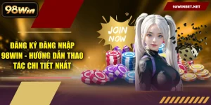 Đăng Ký Đăng Nhập 98WIN - Hướng Dẫn Thao Tác Chi Tiết Nhất