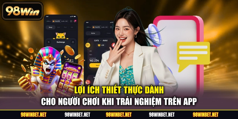 Lợi ích thiết thực dành cho người chơi khi trải nghiệm trên app