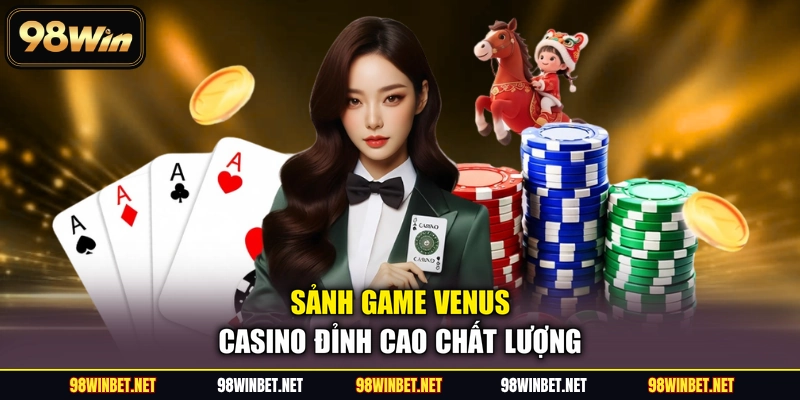 Sảnh game Venus casino đỉnh cao chất lượng